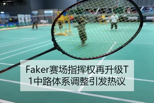 Faker赛场指挥权再升级T1中路体系调整引发热议
