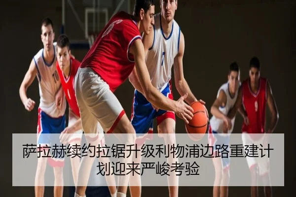 萨拉赫续约拉锯升级利物浦边路重建计划迎来严峻考验